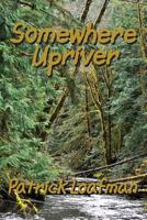 Somewhere Upriver 1492163333 Book Cover