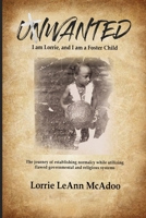 Unwanted I am Lorrie, and I am a Foster Child: The journey of establishing normalcy while utilizing flawed governmental and religious systems. B0C6WB3ZZX Book Cover