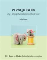 Pipsqueaks—Itsy-Bitsy Felt Creations to Stitch & Love: 30+ Easy-to-Make Animals & Accessories 1617451193 Book Cover