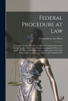 Federal Procedure at Law: A Treatise On the Procedure in Suits at Common Law in the Circuit Courts of the United States; Accompanied With, As a Basis ... of Government Created by the Federal Consti 1017612021 Book Cover