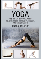 Yoga: Las 100 Mejores Poses de Yoga: Alivia El Estr�s, Aumenta Tu Flexibilidad Y Tu Fuerza 154685102X Book Cover