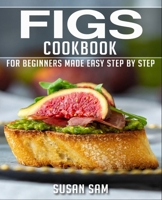 FIGS COOKBOOK: BOOK 1, FOR BEGINNERS MADE EASY STEP BY STEP B0B8R97HBD Book Cover