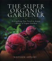 The Super Organic Gardener: Everything You Need to Know about a Vegan Garden 1526737477 Book Cover