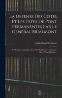 La Defense Des Cotes Et Les Tetes De Pont Permanentes Par Le General Brialmont: Un Volume Grand In 8 Avec Atlas Infolio De 14 Planches, Dont 3 Sont Doubles... 1017503478 Book Cover