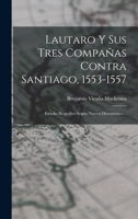 Lautaro Y Sus Tres Compa�as Contra Santiago, 1553-1557: Estudio Biogr�fico Seg�n Nuevos Documentos... B0BNLMBDQJ Book Cover