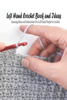 Left Hand Crochet Book and Ideas: Amazing Ideas and Instructions For Left Hand People to Crochet: Left Hand Crochet Guide B0939V81CW Book Cover