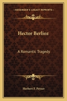 Hector Berlioz: A Romantic Tragedy 1514654288 Book Cover