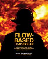 Flow-Based Leadership: What the Best Firefighters Can Teach You about Leadership and Making Hard Decisions 1634621344 Book Cover