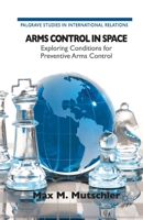 Arms Control in Space: Exploring Conditions for Preventive Arms Control 113732063X Book Cover