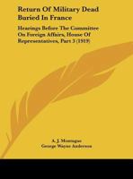 Return Of Military Dead Buried In France: Hearings Before The Committee On Foreign Affairs, House Of Representatives, Part 3 1120024927 Book Cover
