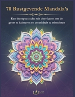 70 Rustgevende Mandala’s: Een therapeutische reis door kunst om de geest te kalmeren en creativiteit te stimuleren (Dutch Edition) B0GC524TQM Book Cover