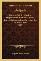 Rapport Fait A La Societe D'Agriculture, Sciences Et Belles-Lettres De Macon, Dans Sa Seance Du 15 Janvier 1829 (1829) 1160237638 Book Cover
