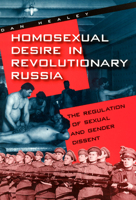 Homosexual Desire in Revolutionary Russia: The Regulation of Sexual and Gender Dissent 0226322343 Book Cover