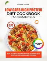 Low Carb High Protein Diet Cookbook for Beginners: Wholesome Recipes to Keep You Energized and Support Your Wellness Journey 1965760031 Book Cover