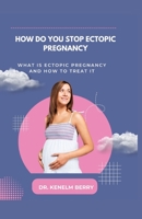 HOW DO YOU STOP ECTOPIC PREGNANCY: WHAT IS ECTOPIC PREGNANCY AND HOW TO TREAT IT B0CG8FG435 Book Cover