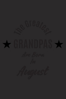 The Greatest Grandpas Are Born in August : a Notebook and Journal with 120 Lined Pages Perfect As a Birthday Gift for Grandpas 1677773170 Book Cover