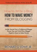 How to Write a Blog, How to Make Money from Blogging: Insider Secrets from a Professional Blogger Proven Tips and Tricks Every Blogger Needs to Know to Make Money 1943517746 Book Cover