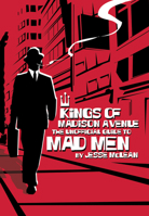 Kings of Madison Avenue: The Unofficial Guide to Mad Men 1550228870 Book Cover