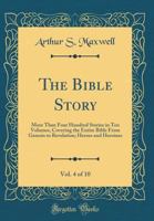 The Bible Story, Vol. 4 of 10: More Than Four Hundred Stories in Ten Volumes, Covering the Entire Bible from Genesis to Revelation; Heroes and Heroines (Classic Reprint) 0366524968 Book Cover