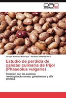 Estudio de pérdida de calidad culinaria de frijol (Phaseolus vulgaris): Relación con las enzimas ramnogalacturonasa, galactanasa y alfa amilasa 3847352571 Book Cover