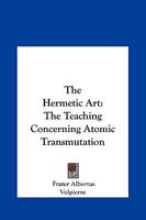 The Hermetic Art: The Teaching Concerning Atomic Transmutation 1161568751 Book Cover