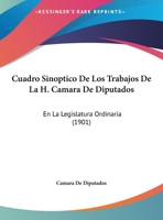 Cuadro Sinoptico De Los Trabajos De La H. Camara De Diputados: En La Legislatura Ordinaria (1901) 1160845735 Book Cover