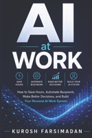 AI AT WORK: How to Save Hours, Automate Busywork, Make Better Decisions, and Build Your Personal AI Work System B0HGMLVKB9 Book Cover