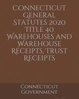 Connecticut General Statutes 2020 Title 40 Warehouses and Warehouse Receipts, Trust Receipts B084WJL2M3 Book Cover