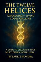 The Twelve Helices: Awakening the Living Codes of Light B0FVVLZLND Book Cover