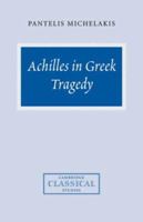 Achilles in Greek Tragedy (Cambridge Classical Studies) 0521038928 Book Cover