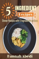5 Ingredient Dinner Recipes: 100 Simple & Easy Recipes for Your Family to Enjoy 1533408238 Book Cover