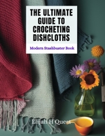 The Ultimate Guide to Crocheting Dishcloths: Modern Stashbuster Book B0CP2N775B Book Cover