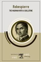 Robespierre: The Madman with a Guillotine 1095416065 Book Cover