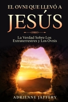 El Ovni Que Llev� a Jes�s: La Verdad Sobre Los Extraterrestres y Los Ovnis B08C968XXW Book Cover