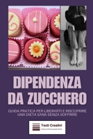 Dipendenza da Zucchero: Guida Pratica per Liberarti e Riscoprire una Dieta Sana Senza Soffrire (Italian Edition) B0DXPQWVHQ Book Cover