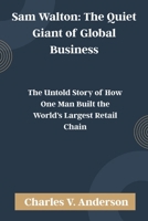 Sam Walton: The Quiet Giant of Global Business: The Untold Story of How One Man Built the World's Largest Retail Chain B0FF97577T Book Cover