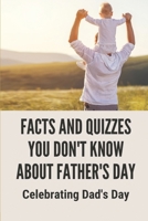 Facts And Quizzes You Don't Know About Father's Day: Celebrating Dad's Day: Fun Facts About Fathers B097679PWN Book Cover