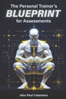 The Personal Trainer’s Blueprint for Assessments: Fitness Assessment Protocols for Personal Trainers, Coaches, and Strength Professionals 1069882208 Book Cover