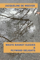 Waste Basket Elegies & Plywood Delights B0933JMCMK Book Cover