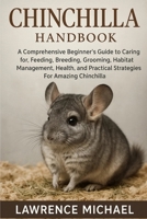 CHINCHILLA: A Comprehensive Beginner’s Guide to Caring for, Feeding, Breeding, Grooming, Habitat Management, Health, and Practical Strategies B0FSSXDXW3 Book Cover