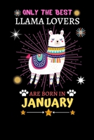 Only The Best Llama Lovers Are Born In January: Blank Lined Notebook Journal, Cute llama Notebook Journal For Men Women And Kids, Gifts For Llama Lovers 1677183705 Book Cover