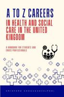A to Z Careers in Health and Social Care in the United Kingdom: A Handbook for Students and Cross Professionals 1917916655 Book Cover