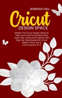 Cricut Design Space: Master The Circut Design Space & Take Your Craft to the Next Level, Learn Tips, Tricks and Projects, with Step-by-Step Guides for Cricut Maker, Cricut Joy & Cricut Explore Air 2 1914126289 Book Cover