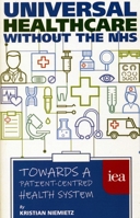 Universal Healthcare without the NHS: Towards a Patient-Centred Health System 0255367376 Book Cover