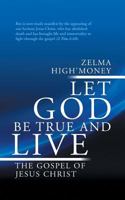 Let God Be True and Live: The Gospel of Jesus Christ 1449760201 Book Cover