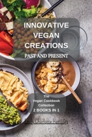 Innovative Vegan Creations: Past and Present: The Vegan Cookbook Collection - 2 Books in 1 B0CKLVSSRB Book Cover