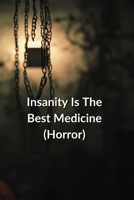 Insanity Is The Best Medicine (Horror) B0DR997X36 Book Cover