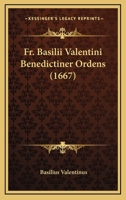 Fr. Basilii Valentini Benedictiner Ordens (1667) 1165813351 Book Cover