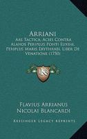 Arriani: Ars Tactica, Acies Contra Alanos Periplus Ponti Euxini, Periplus Maris Erythraei, Liber De Venatione (1750) 1166061388 Book Cover