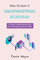 How To Start A Dropshipping Business: A Guide To Make Money Using The Dropshipping Business Model null Book Cover